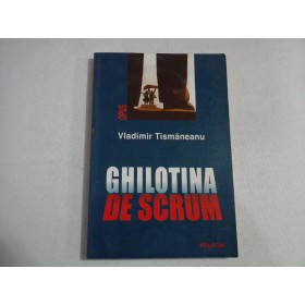     GHILOTINA DE SCRUM - VLADIMIR TISMANEANU